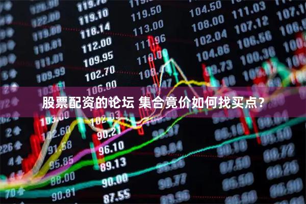 股票配资的论坛 集合竟价如何找买点？